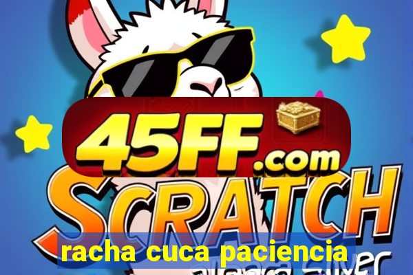 racha cuca paciencia
